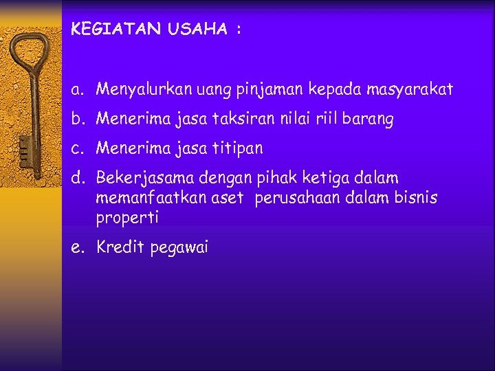KEGIATAN USAHA : a. Menyalurkan uang pinjaman kepada masyarakat b. Menerima jasa taksiran nilai