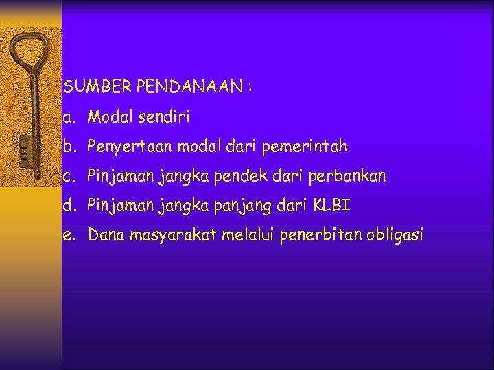 SUMBER PENDANAAN : a. Modal sendiri b. Penyertaan modal dari pemerintah c. Pinjaman jangka