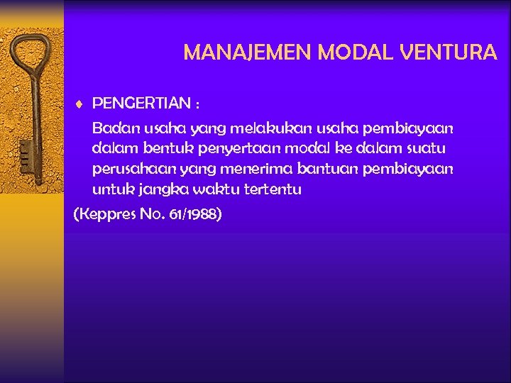 MANAJEMEN MODAL VENTURA ¨ PENGERTIAN : Badan usaha yang melakukan usaha pembiayaan dalam bentuk