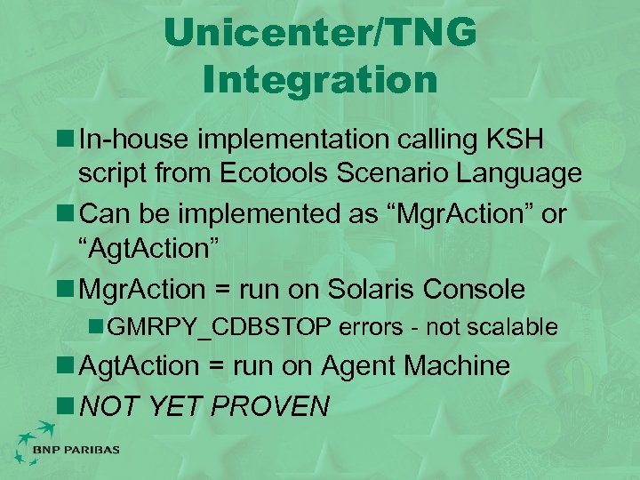 Unicenter/TNG Integration n In-house implementation calling KSH script from Ecotools Scenario Language n Can