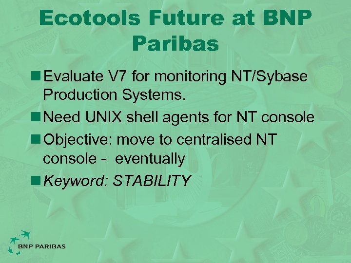 Ecotools Future at BNP Paribas n Evaluate V 7 for monitoring NT/Sybase Production Systems.
