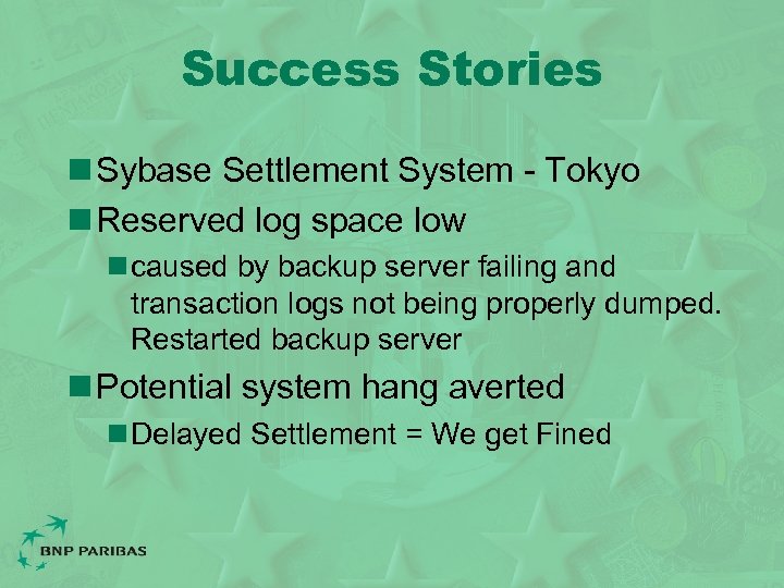 Success Stories n Sybase Settlement System - Tokyo n Reserved log space low n