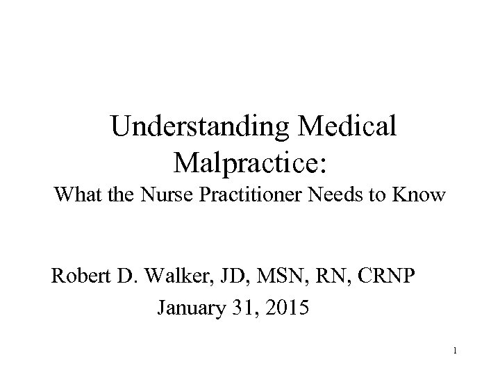 Understanding Medical Malpractice: What the Nurse Practitioner Needs to Know Robert D. Walker, JD,