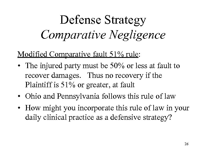 Defense Strategy Comparative Negligence Modified Comparative fault 51% rule: • The injured party must