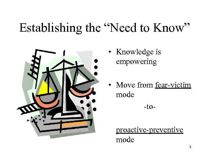 Establishing the “Need to Know” • Knowledge is empowering • Move from fear-victim mode