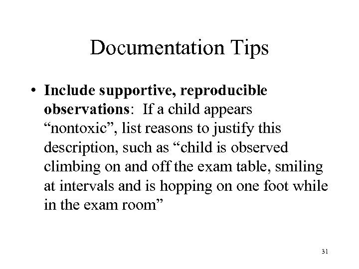 Documentation Tips • Include supportive, reproducible observations: If a child appears “nontoxic”, list reasons