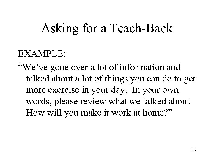 Asking for a Teach-Back EXAMPLE: “We’ve gone over a lot of information and talked