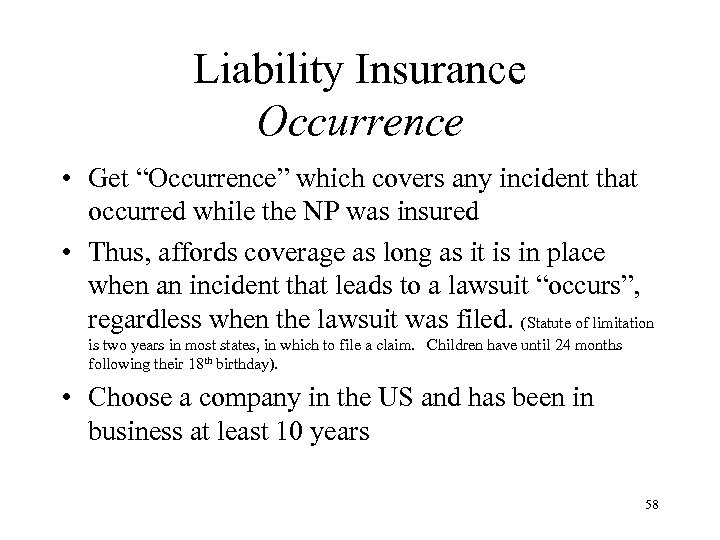 Liability Insurance Occurrence • Get “Occurrence” which covers any incident that occurred while the