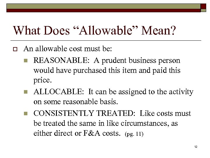 What Does “Allowable” Mean? o An allowable cost must be: n REASONABLE: A prudent