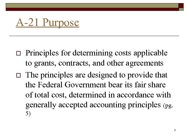 A-21 Purpose o o Principles for determining costs applicable to grants, contracts, and other