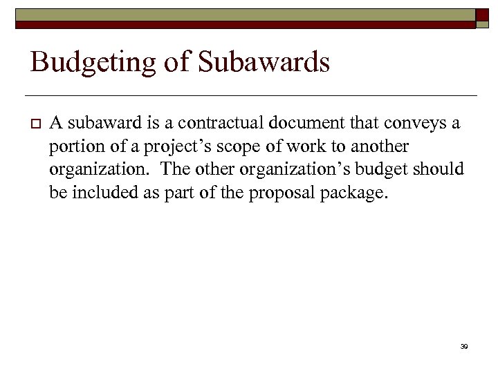 Budgeting of Subawards o A subaward is a contractual document that conveys a portion