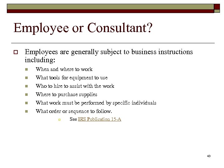 Employee or Consultant? o Employees are generally subject to business instructions including: n n