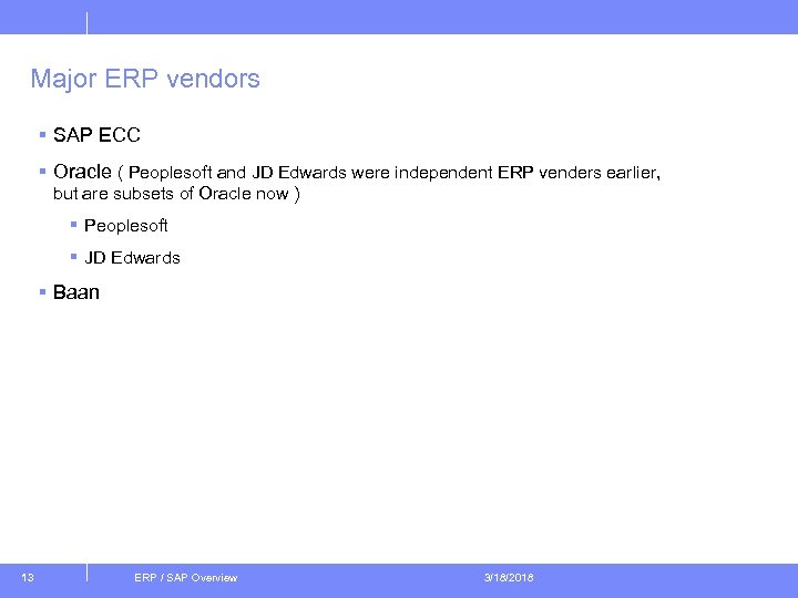 Major ERP vendors § SAP ECC § Oracle ( Peoplesoft and JD Edwards were