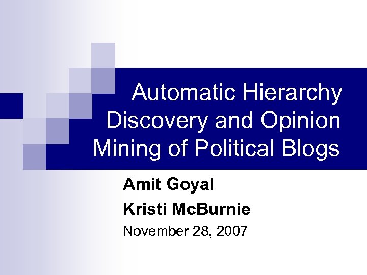 Automatic Hierarchy Discovery and Opinion Mining of Political Blogs Amit Goyal Kristi Mc. Burnie