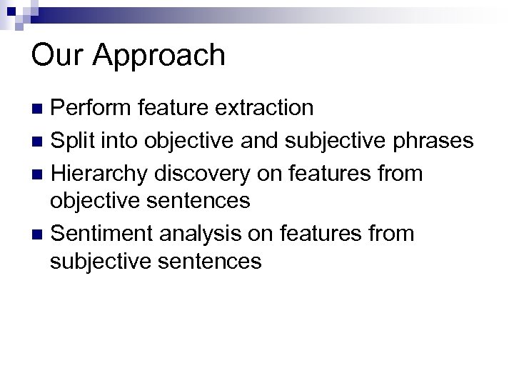 Our Approach Perform feature extraction n Split into objective and subjective phrases n Hierarchy