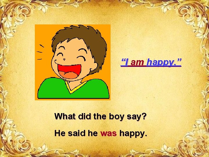 “I am happy. ” What did the boy say? He said he was happy.