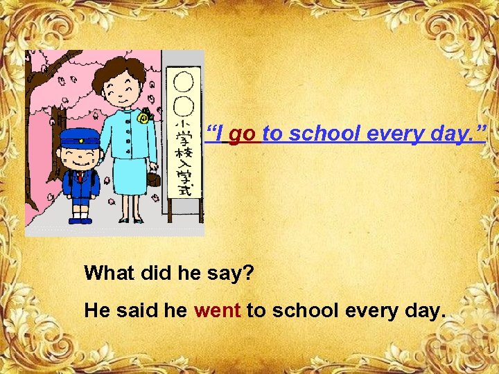 “I go to school every day. ” What did he say? He said he