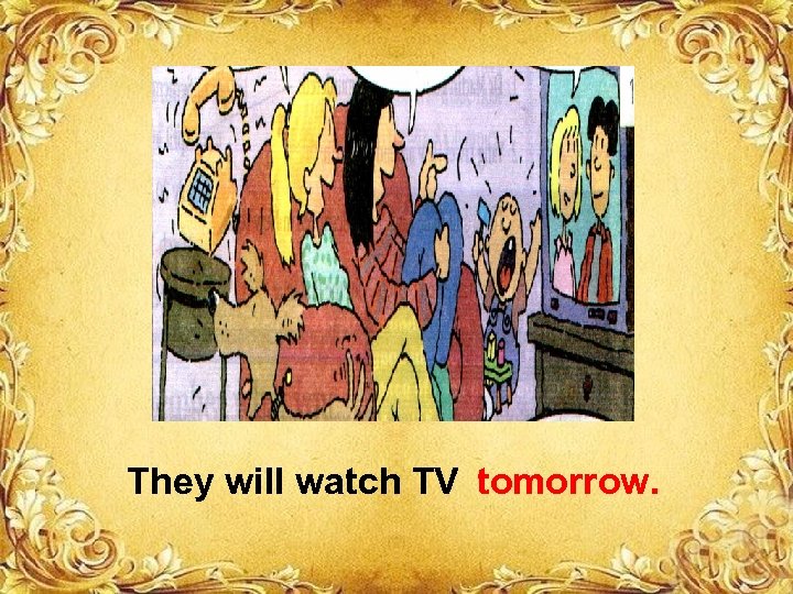 They will watch TV tomorrow. 