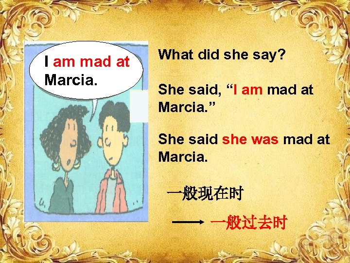 I am mad at Marcia. What did she say? She said, “I am mad