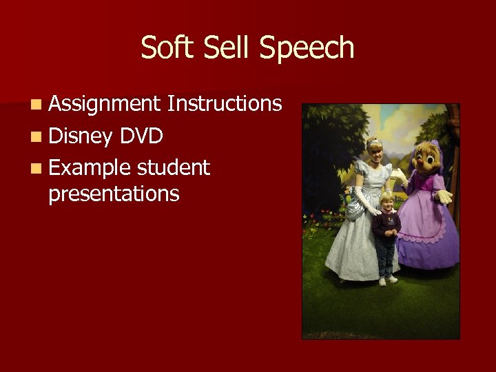 Soft Sell Speech n Assignment n Disney Instructions DVD n Example student presentations 