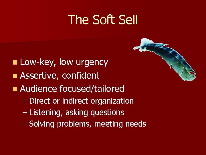 The Soft Sell n Low-key, low urgency n Assertive, confident n Audience focused/tailored –