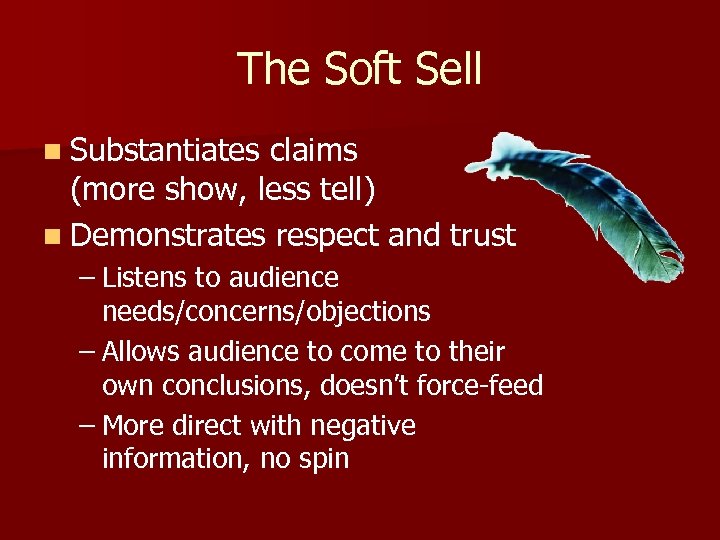 The Soft Sell n Substantiates claims (more show, less tell) n Demonstrates respect and