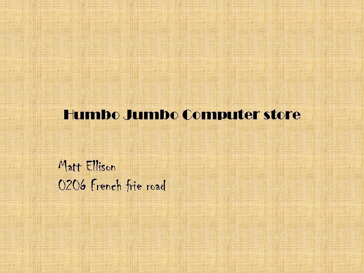 Humbo Jumbo Computer store Matt Ellison 0206 French frie road 