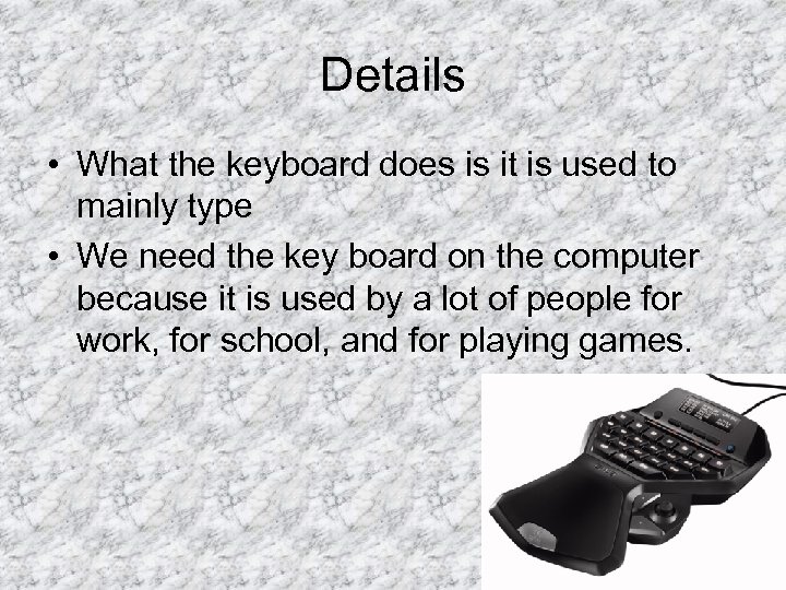 Details • What the keyboard does is it is used to mainly type •