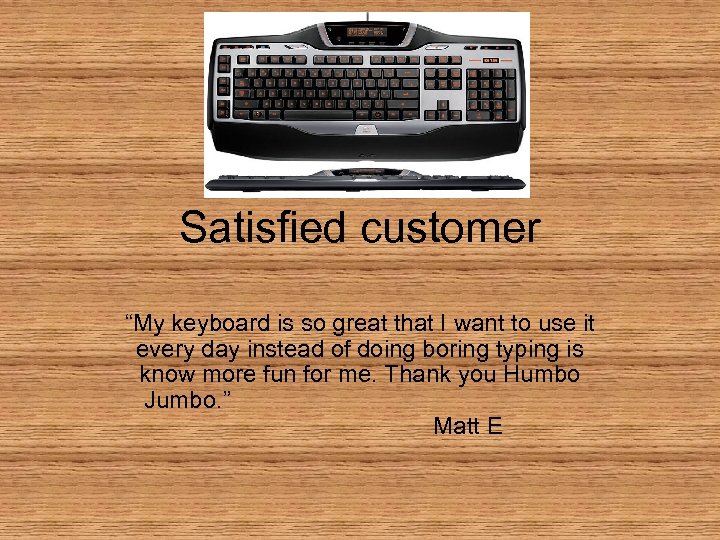 Satisfied customer “My keyboard is so great that I want to use it every