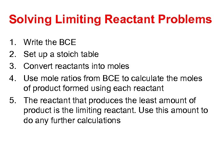 Solving Limiting Reactant Problems 1. 2. 3. 4. Write the BCE Set up a