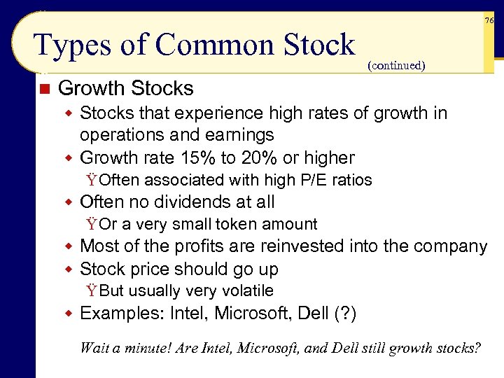 76 Types of Common Stock n (continued) Growth Stocks w Stocks that experience high