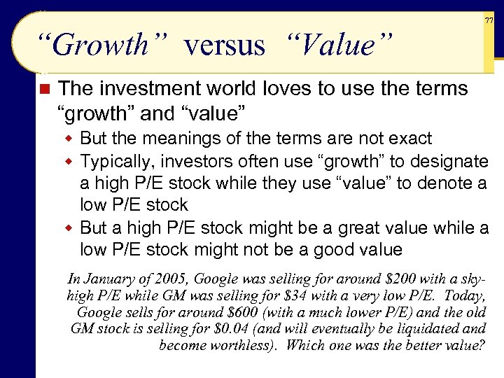 77 “Growth” versus “Value” n The investment world loves to use the terms “growth”