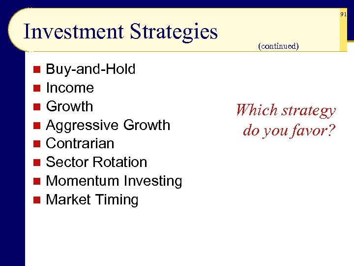 91 Investment Strategies Buy-and-Hold n Income n Growth n Aggressive Growth n Contrarian n