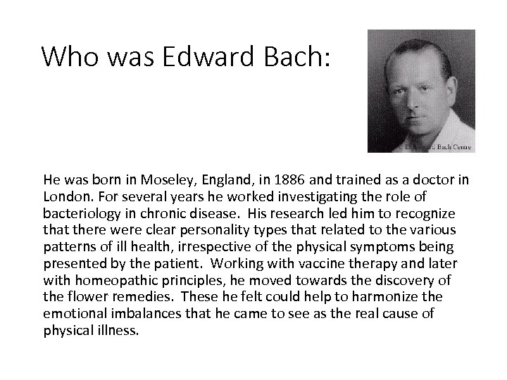 Who was Edward Bach: He was born in Moseley, England, in 1886 and trained
