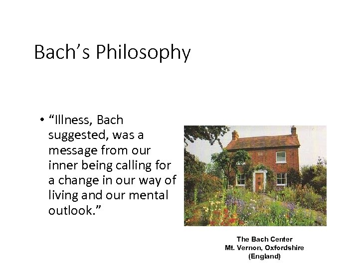 Bach’s Philosophy • “Illness, Bach suggested, was a message from our inner being calling