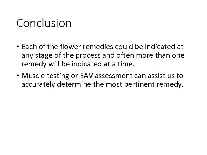 Conclusion • Each of the flower remedies could be indicated at any stage of