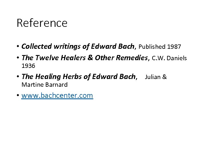 Reference • Collected writings of Edward Bach, Published 1987 • The Twelve Healers &