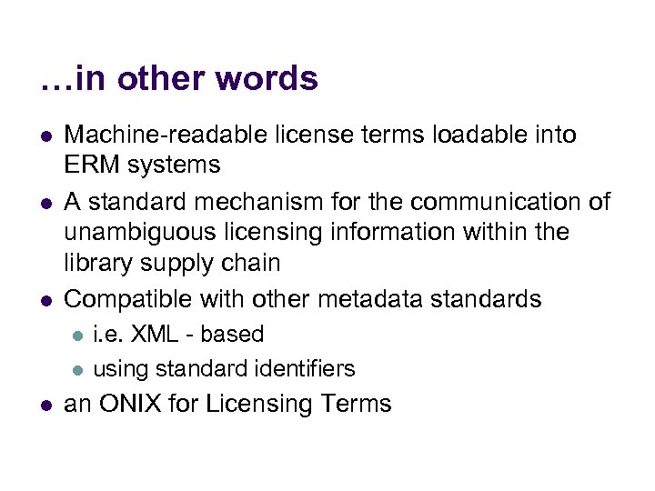 …in other words l l l Machine-readable license terms loadable into ERM systems A
