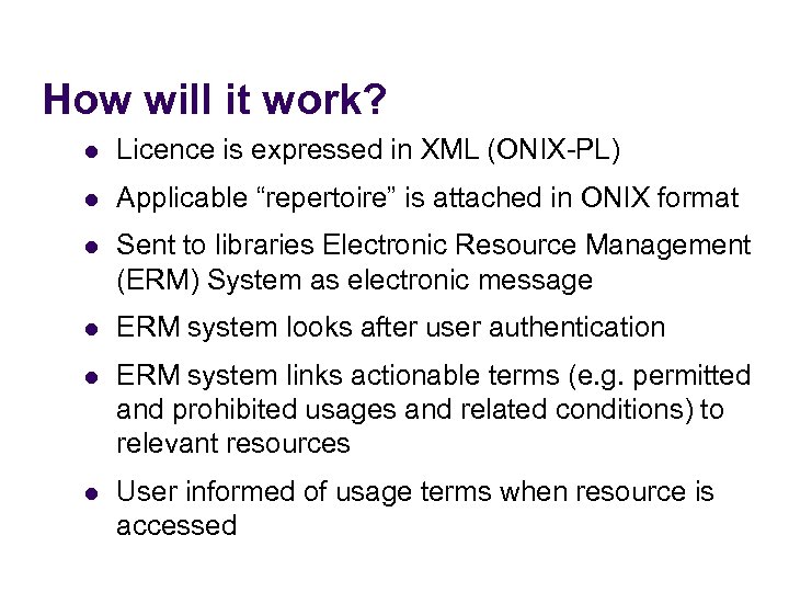 How will it work? l Licence is expressed in XML (ONIX-PL) l Applicable “repertoire”