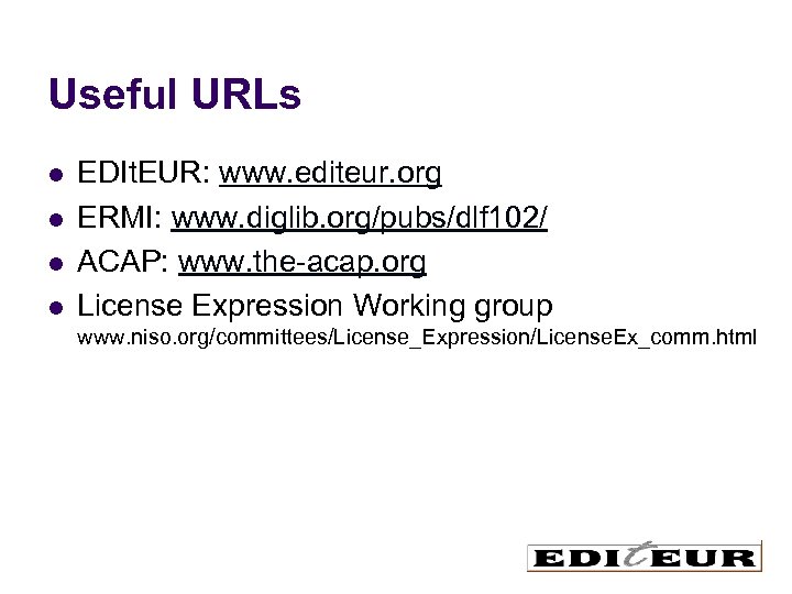 Useful URLs l l EDIt. EUR: www. editeur. org ERMI: www. diglib. org/pubs/dlf 102/