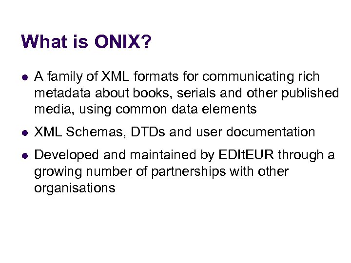 What is ONIX? l A family of XML formats for communicating rich metadata about