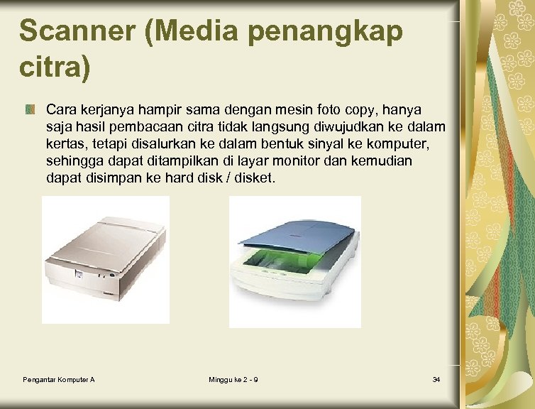 Scanner (Media penangkap citra) Cara kerjanya hampir sama dengan mesin foto copy, hanya saja