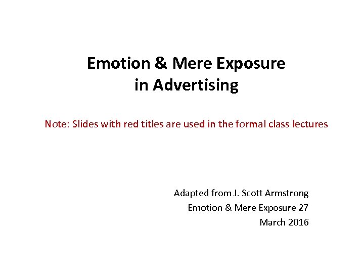 Emotion & Mere Exposure in Advertising Note: Slides with red titles are used in