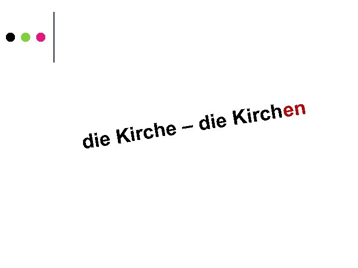 e Kirc di irchen die K he – 