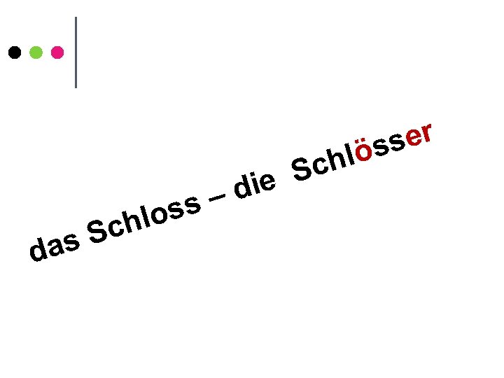 s. S da los ch die s– hlö Sc er ss 
