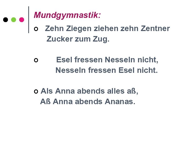 Mundgymnastik: ¢ Zehn Ziegen ziehen zehn Zentner Zucker zum Zug. ¢ Esel fressen Nesseln