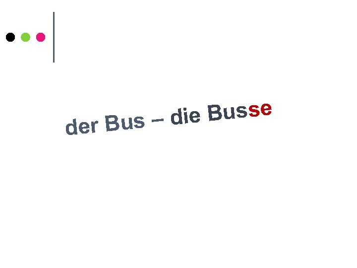 de e Busse us – di r. B 