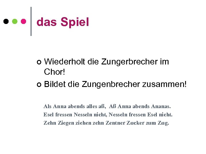 das Spiel Wiederholt die Zungerbrecher im Chor! ¢ Bildet die Zungenbrecher zusammen! ¢ Als