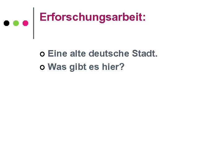 Erforschungsarbeit: Eine alte deutsche Stadt. ¢ Was gibt es hier? ¢ 