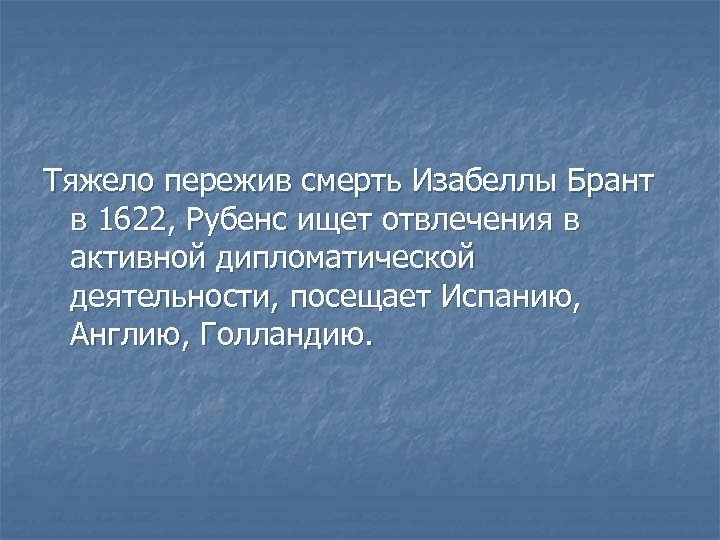 Тяжело пережив смерть Изабеллы Брант в 1622, Рубенс ищет отвлечения в активной дипломатической деятельности,